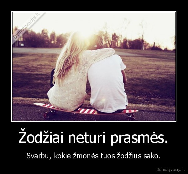 Žodžiai neturi prasmės.