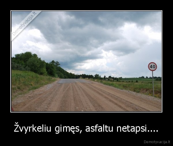 Žvyrkeliu gimęs, asfaltu netapsi....