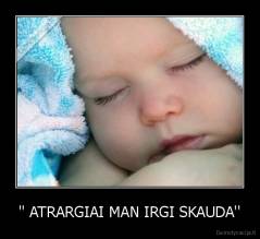 '' ATRARGIAI MAN IRGI SKAUDA'' - 
