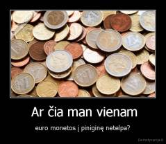  Ar čia man vienam - euro monetos į piniginę netelpa?