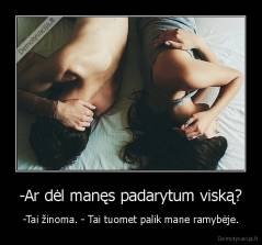 -Ar dėl manęs padarytum viską? - -Tai žinoma. - Tai tuomet palik mane ramybėje.