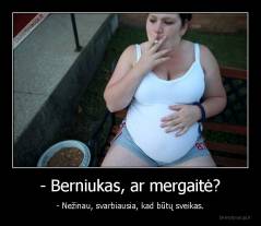 - Berniukas, ar mergaitė? - - Nežinau, svarbiausia, kad būtų sveikas.