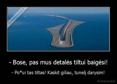- Bose, pas mus detalės tiltui baigėsi! - - Po*ui tas tiltas! Kaskit giliau, tunelį darysim!