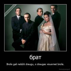 брат - Brolis gali nebūti draugu, o draugas visuomet brolis.
