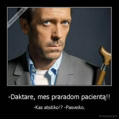 -Daktare, mes praradom pacientą!! - -Kas atsitiko!? -Pasveiko.