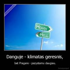  Danguje - klimatas geresnis,  -  bet Pragare - pazystamu daugiau.