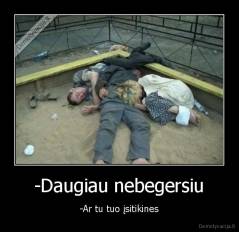 -Daugiau nebegersiu - -Ar tu tuo įsitikines