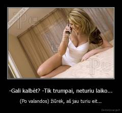 -Gali kalbėt? -Tik trumpai, neturiu laiko... - (Po valandos) žiūrėk, aš jau turiu eit...