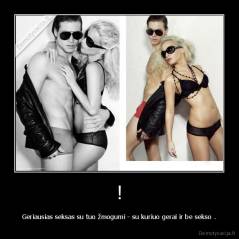 ! - Geriausias seksas su tuo žmogumi - su kuriuo gerai ir be sekso .