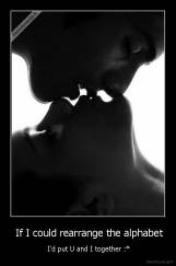  If I could rearrange the alphabet -  I'd put U and I together :*
