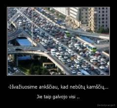 -Išvažiuosime ankščiau, kad nebūtų kamščių... - Jie taip galvojo visi ..
