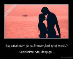 -Ką pasakytum jai sužinotum,kad rytoj mirsiu? - -Susitiksime rytoj danguje...