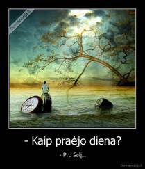 - Kaip praėjo diena? - - Pro šalį...