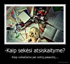 -Kaip sekėsi atsiskaityme? - -Kaip vokiečiams per antrą pasaulinį....