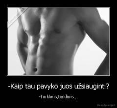 -Kaip tau pavyko juos užsiauginti? - -Tinklinis,tinklinis...