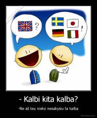 - Kalbi kita kalba? - -Ne aš tau nieko nesakysiu ta kalba