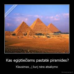  Kas egiptiečiams pastatė piramides? - Klausimas , į kurį nėra atsakymo