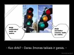- Kuo dirbi? - Darau žmones taikiais ir gerais. -  - 