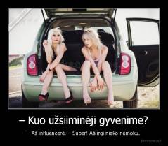 – Kuo užsiiminėji gyvenime? - – Aš influencerė. – Super! Aš irgi nieko nemoku.