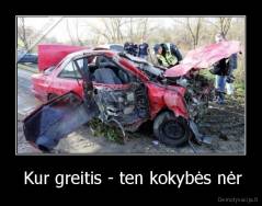  Kur greitis - ten kokybės nėr - 