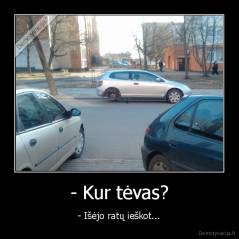 - Kur tėvas? - - Išėjo ratų ieškot...