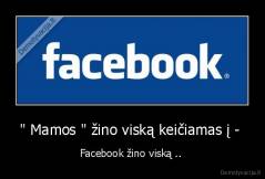 " Mamos " žino viską keičiamas į -  - Facebook žino viską .. 