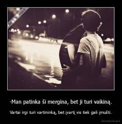 -Man patinka ši mergina, bet ji turi vaikiną. - Vartai irgi turi vartininką, bet įvartį vis tiek gali įmušti.