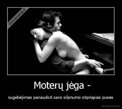  Moterų jėga - - sugebėjimas panaudoti savo silpnumo stipriąsias puses