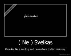 ( Ne ) Sveikas - Prireikia tik 2 raidžių kad pakeistum žodžio reikšmę.