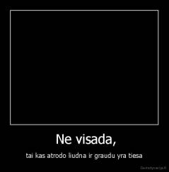  Ne visada, - tai kas atrodo liudna ir graudu yra tiesa