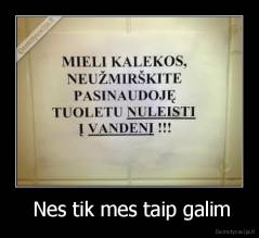  Nes tik mes taip galim - 