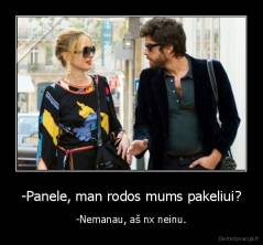 -Panele, man rodos mums pakeliui? - -Nemanau, aš nx neinu.