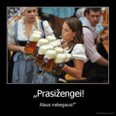  „Prasižengei! - Alaus nebegausi!“