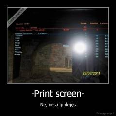 -Print screen- - Ne, nesu girdejęs