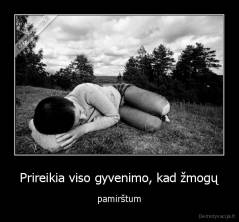  Prireikia viso gyvenimo, kad žmogų  - pamirštum