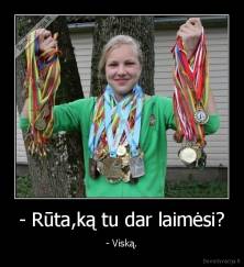 - Rūta,ką tu dar laimėsi? - - Viską.