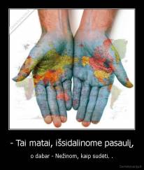 - Tai matai, išsidalinome pasaulį, - o dabar - Nežinom, kaip sudėti. .