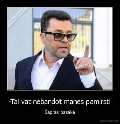 -Tai vat nebandot manes pamirst! - Šapras pasakė