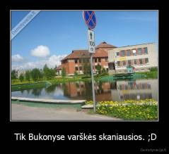  Tik Bukonyse varškės skaniausios. ;D - 