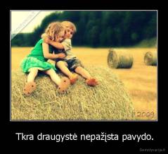  Tkra draugystė nepažįsta pavydo. - 