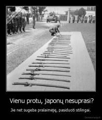  Vienu protu, japonų nesuprasi? - Jie net sugeba pralaimėję, pasiduoti stilingai.