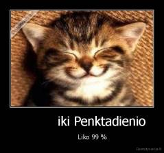           iki Penktadienio  -            Liko 99 %