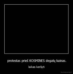  protestas prieš KOSMINES degalų kainas. - laikas keršyti