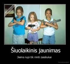  Šiuolaikinis jaunimas - Jiems rupi tik rimti zaisliukai 