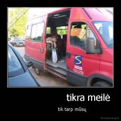                    tikra meilė -                 tik tarp mūsų