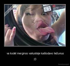 va kodėl merginos vaikystėje kaišiodavo liežuvius - :D