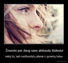  Žmonės per daug save atiduoda liūdesiui - vietoj to, kad nusišluostytų ašaras ir gyventų toliau