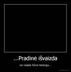 ...Pradinė išvaizda - ne visada būna teisinga...