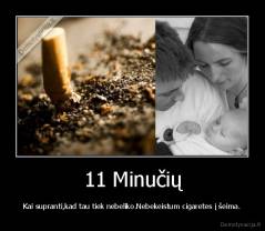 11 Minučių - Kai supranti,kad tau tiek nebeliko.Nebekeistum cigaretes į šeima.