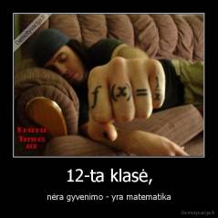 12-ta klasė, - nėra gyvenimo - yra matematika